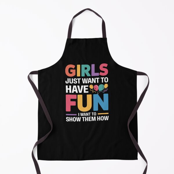 Item preview, Girls Just Want to Have Fun: I Want to Show Them How! designed and sold by Snark Town Tees.