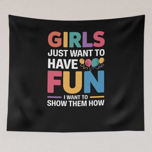 Item preview, Girls Just Want to Have Fun: I Want to Show Them How! designed and sold by Snark Town Tees.