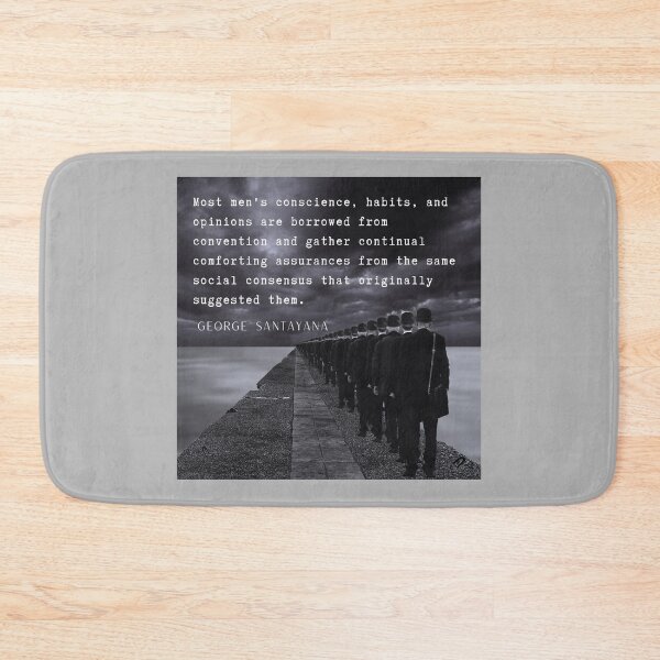 Item preview, George Santayana quote: Most men's conscience, habits, and opinions are borrowed from convention... designed and sold by artbleed.