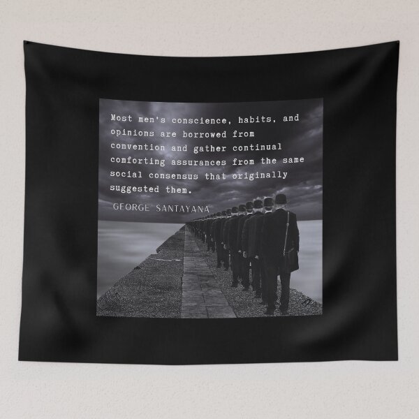 Item preview, George Santayana quote: Most men's conscience, habits, and opinions are borrowed from convention... designed and sold by artbleed.