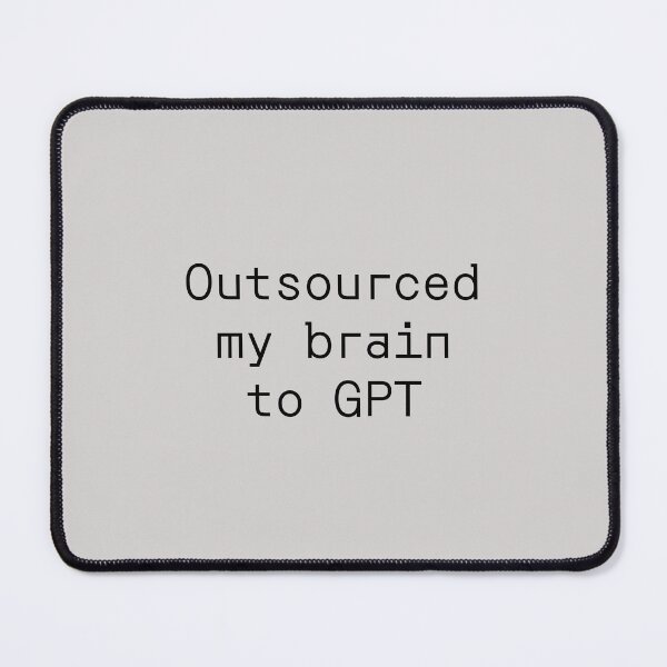 Item preview, Outsourced my brain to GPT designed and sold by PromptlyPrinted.
