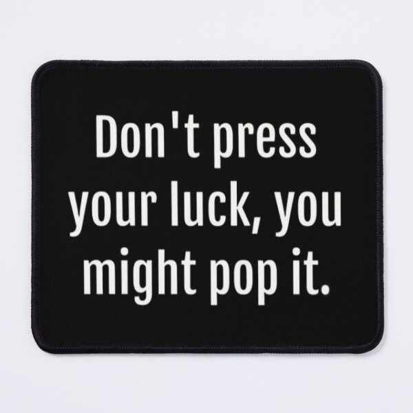 Item preview, Dont press your luck, you might pop it designed and sold by FSFUNNYSAYINGS.