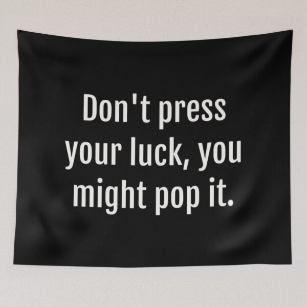 Item preview, Dont press your luck, you might pop it designed and sold by FSFUNNYSAYINGS.