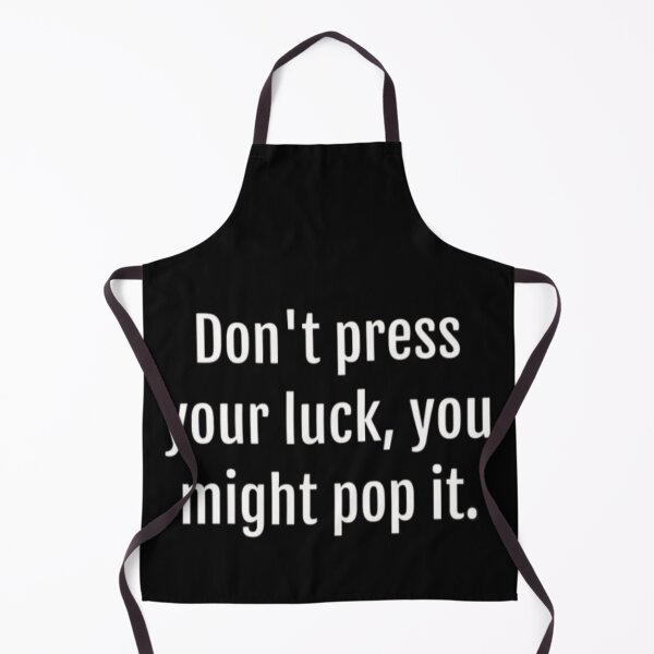 Item preview, Dont press your luck, you might pop it designed and sold by FSFUNNYSAYINGS.