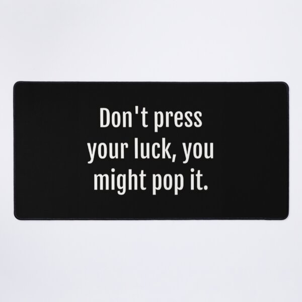 Item preview, Dont press your luck, you might pop it designed and sold by FSFUNNYSAYINGS.