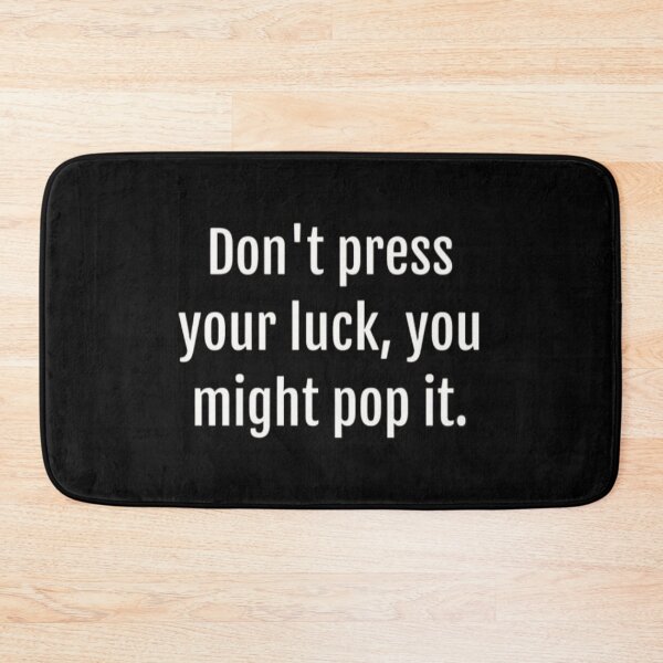 Item preview, Dont press your luck, you might pop it designed and sold by FSFUNNYSAYINGS.