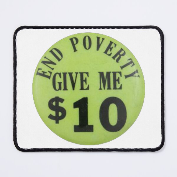 Item preview, end poverty give me ten dollars art designed and sold by empir3ants.