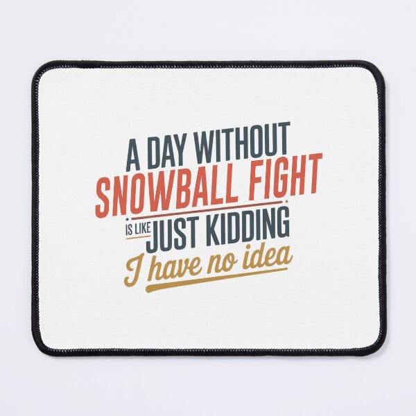 Item preview, A Day Without Snowball Fight Is Like Just Kidding - Cool & Funny Snowball Fight Lover designed and sold by Watsonarts.