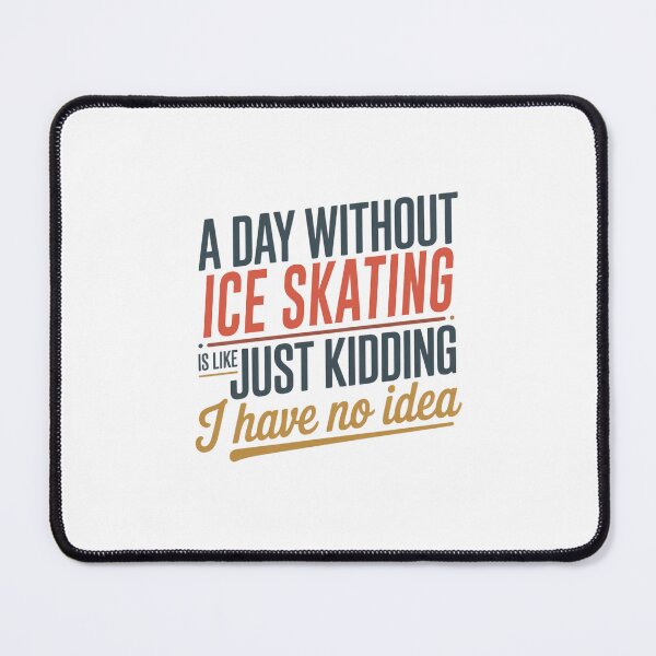 Item preview, A Day Without Ice Skating Is Like Just Kidding - Cool & Funny Ice Skating Lover designed and sold by Watsonarts.