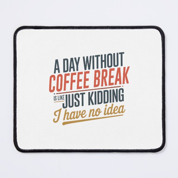 Item preview, A Day Without Coffee Break Is Like Just Kidding - Cool & Funny Coffee Break Lover designed and sold by Watsonarts.