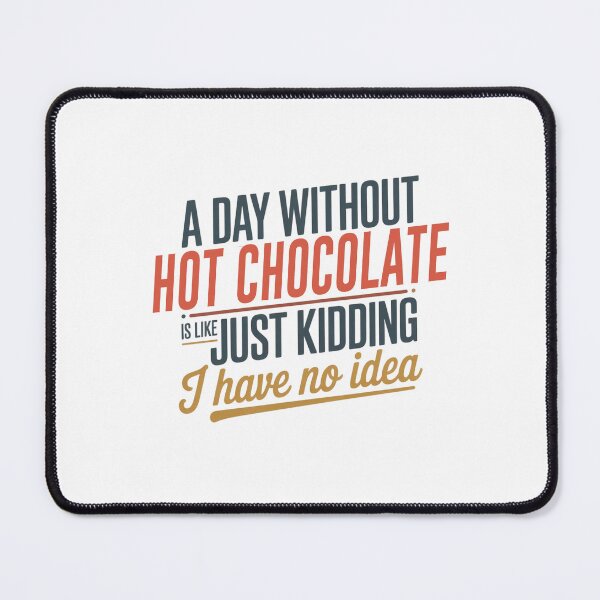 Item preview, A Day Without Hot Chocolate Is Like Just Kidding - Cool & Funny Hot Chocolate Lover designed and sold by Watsonarts.