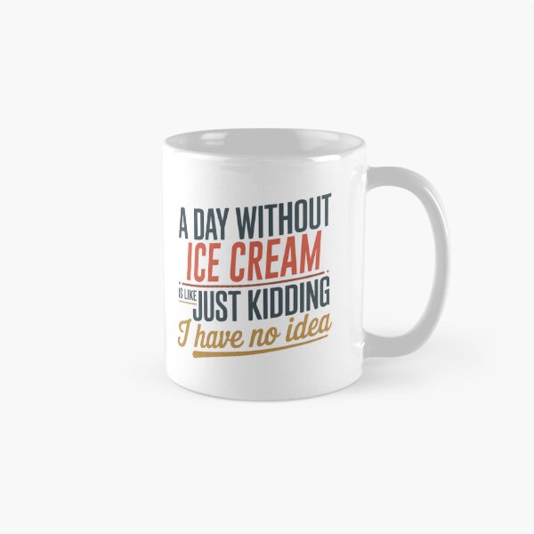Item preview, A Day Without Ice Cream Is Like Just Kidding - Cool & Funny Ice Cream Lover designed and sold by Watsonarts.