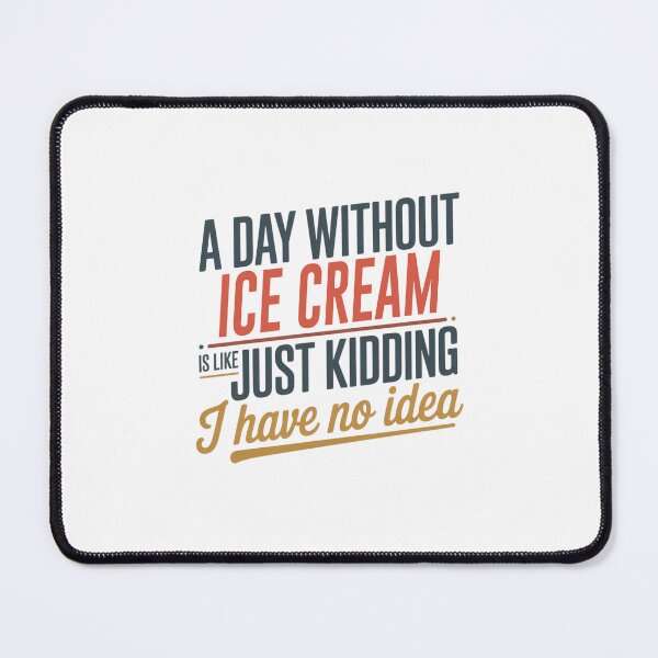 Item preview, A Day Without Ice Cream Is Like Just Kidding - Cool & Funny Ice Cream Lover designed and sold by Watsonarts.