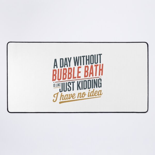 Item preview, A Day Without Bubble Bath Is Like Just Kidding - Cool & Funny Bubble Bath Lover designed and sold by Watsonarts.