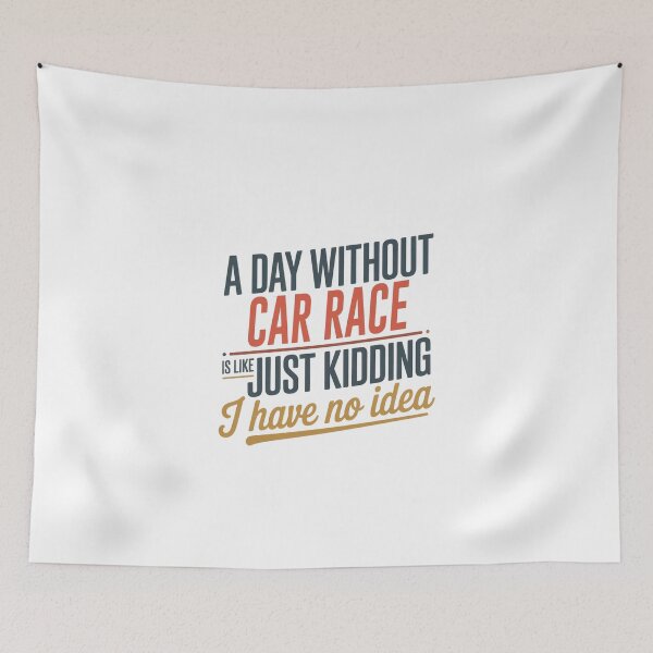Item preview, A Day Without Car Race Is Like Just Kidding - Cool & Funny Car Race Lover designed and sold by Watsonarts.