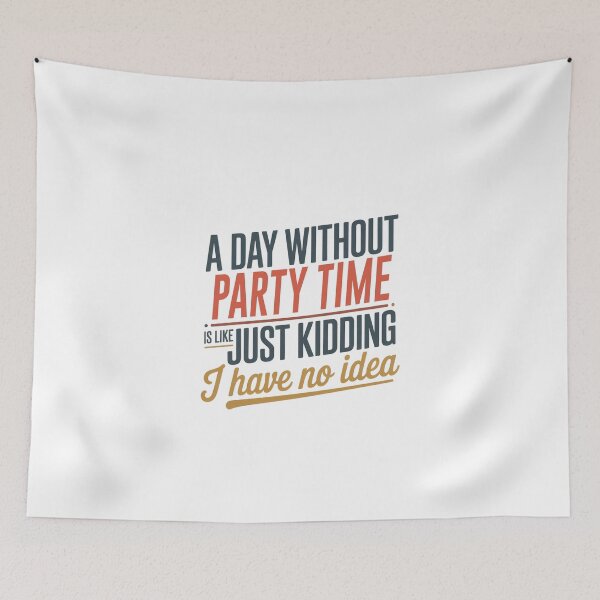 Item preview, A Day Without Party Time Is Like Just Kidding - Cool & Funny Party Time Lover designed and sold by Watsonarts.