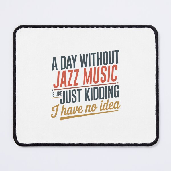 Item preview, A Day Without Jazz Music Is Like Just Kidding - Cool & Funny Jazz Music Lover designed and sold by Watsonarts.