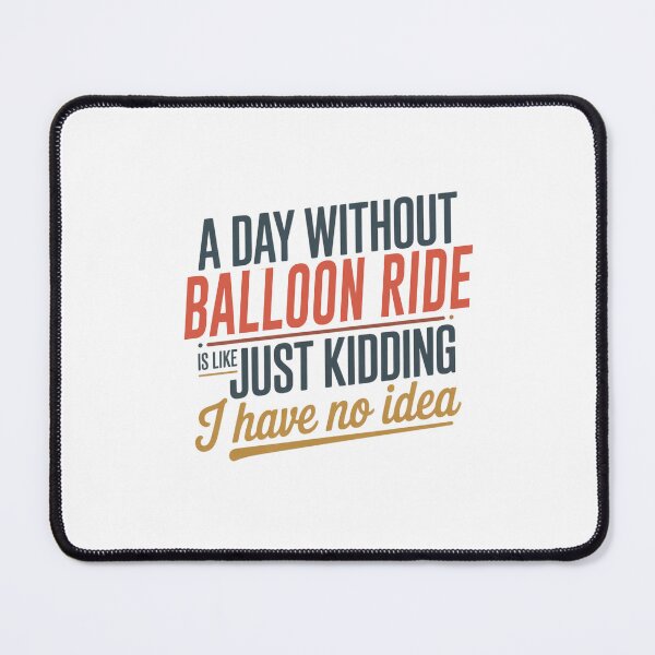 Item preview, A Day Without Balloon Ride Is Like Just Kidding - Cool & Funny Balloon Ride Lover designed and sold by Watsonarts.