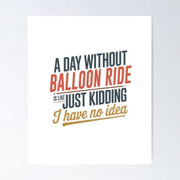 Item preview, A Day Without Balloon Ride Is Like Just Kidding - Cool & Funny Balloon Ride Lover designed and sold by Watsonarts.