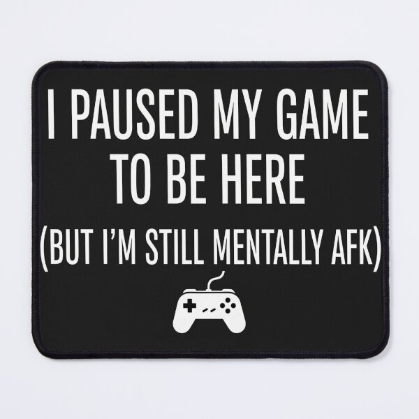 Item preview, I Paused My Game To Be Here (But I'm Still Mentally AFK) designed and sold by Owcomm.