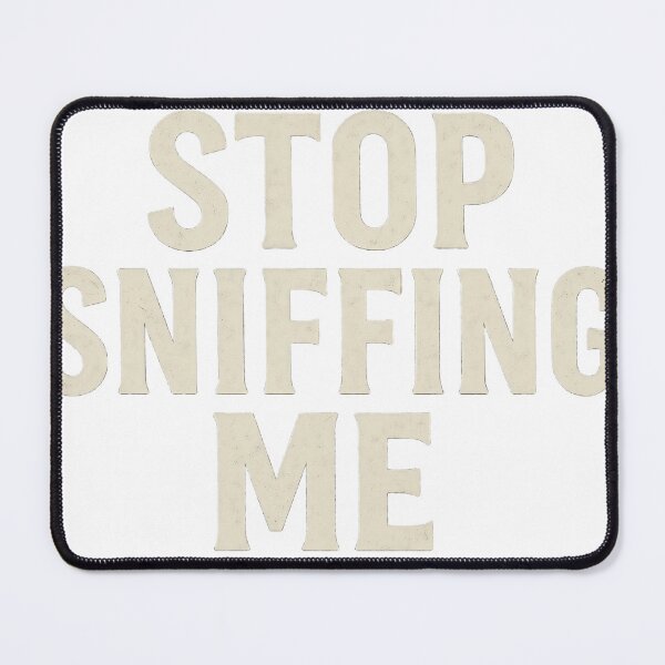 Item preview, Stop Sniffing Me designed and sold by agiotti.