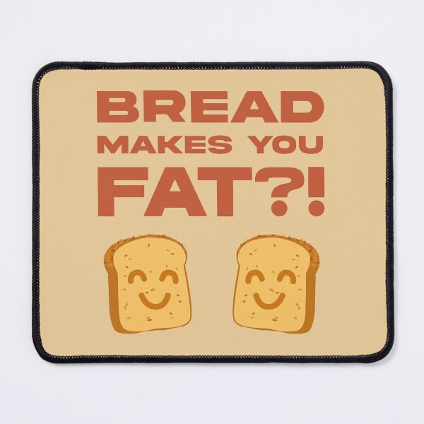 Item preview, Bread makes you Fat?! designed and sold by Design Hobo.