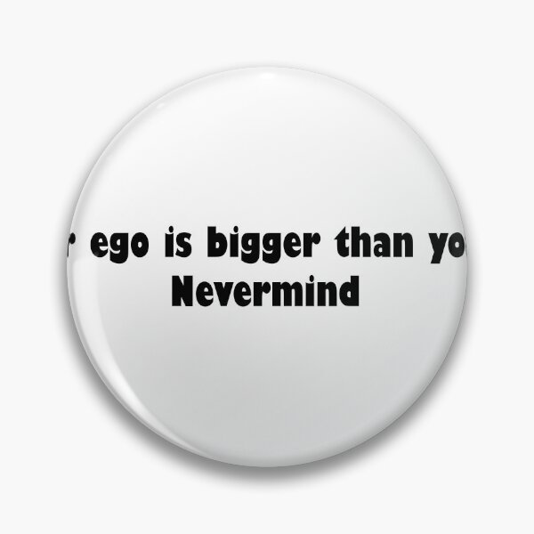 Item preview, Your ego is bigger than your...Nevermind designed and sold by Iconic and Poetic.
