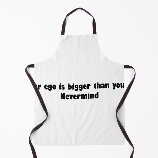 Item preview, Your ego is bigger than your...Nevermind designed and sold by Iconic and Poetic.