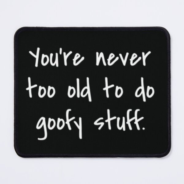 Item preview, You are never too old to do goofy stuff quote designed and sold by FSFUNNYSAYINGS.