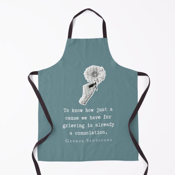 Item preview, George Santayana quote: To know how just a cause we have for grieving is already a consolation. designed and sold by artbleed.