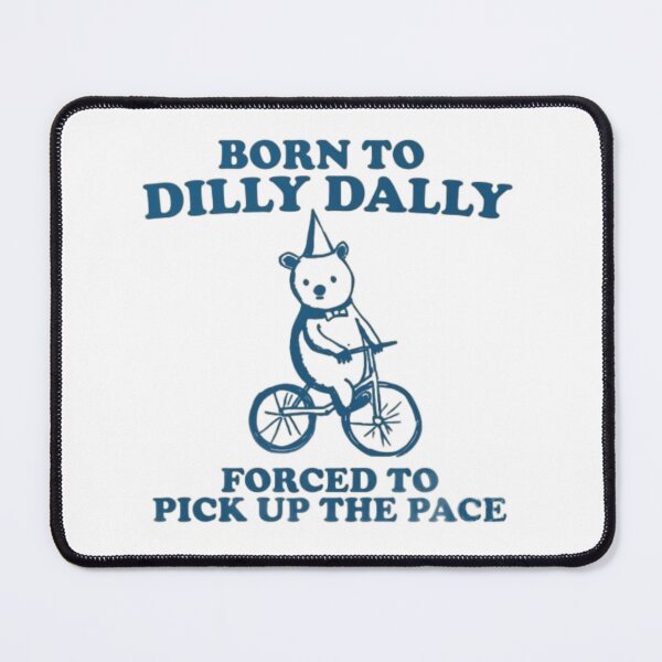 Item preview, born to dilly dally forced to pick up the pace bear designed and sold by indie cottage.