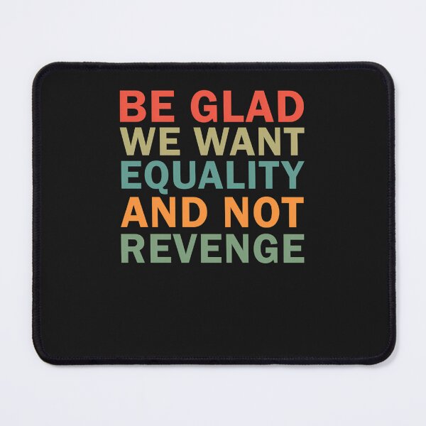 Item preview, Be Glad We Want Equality And Not Revenge designed and sold by schottfoe.