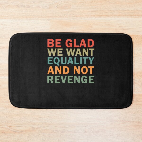 Item preview, Be Glad We Want Equality And Not Revenge designed and sold by schottfoe.