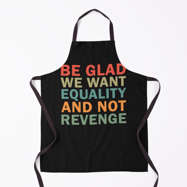 Item preview, Be Glad We Want Equality And Not Revenge designed and sold by schottfoe.