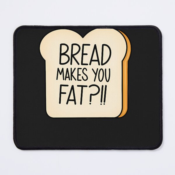 Item preview, Bread Makes You Fat designed and sold by keatthiara.