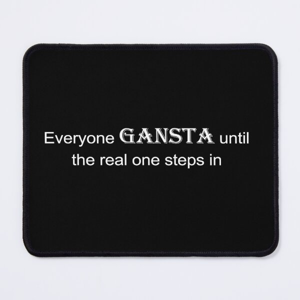 Item preview, Everyone gansta until the real one steps in. Relatable, funny quote memes designed and sold by subarashii11.