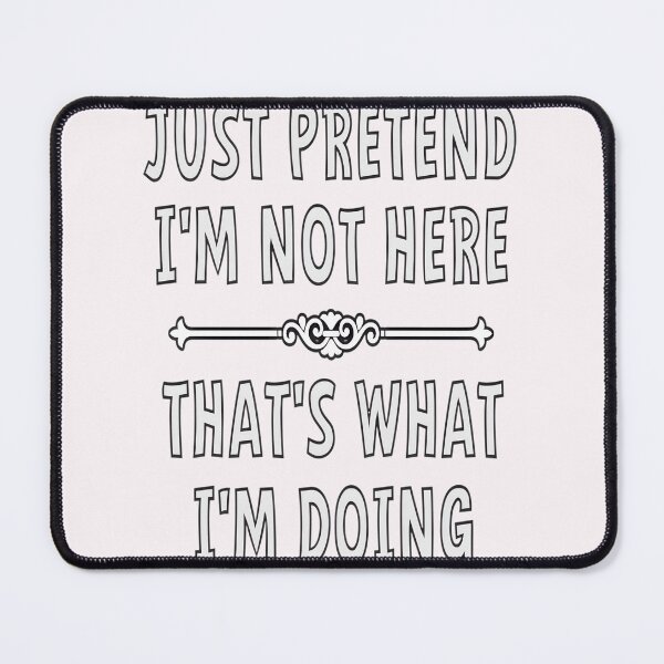 Item preview, Just Pretend Im Not Here That's What Im Doing | PERFECT GIFT FOR YOU AND FRIENDS designed and sold by TiffanyTumba.