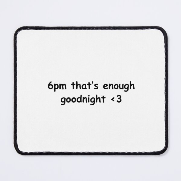 Item preview, 6pm that’s enough goodnight <3 designed and sold by DivaDown99.