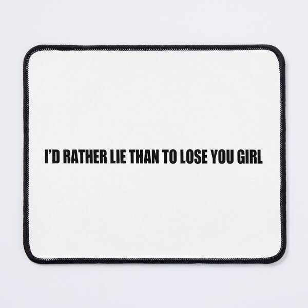 Item preview, I’d rather lie than to lose you girl designed and sold by Gotta Escape.