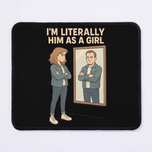 Item preview, Literally Him as a Girl – Funny Father Daughter Meme designed and sold by I AM BRO.