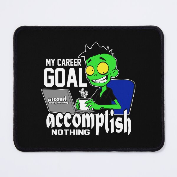 Item preview, My career goal: Attend every meeting, accomplish nothing. designed and sold by DAFIN.