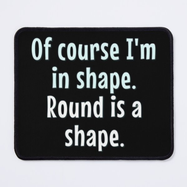 Item preview, Of course im in shape. Round is a shape designed and sold by FSFUNNYSAYINGS.