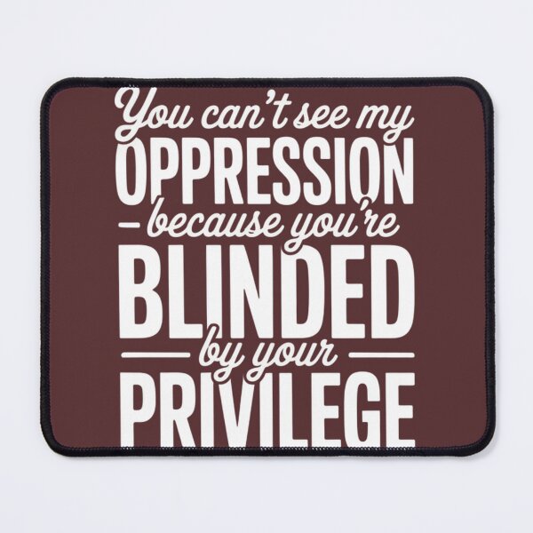 Item preview, Blinded by Privilege: See My Oppression | PERFECT GIFT FOR YOU AND FRIENDS designed and sold by TiborBako.