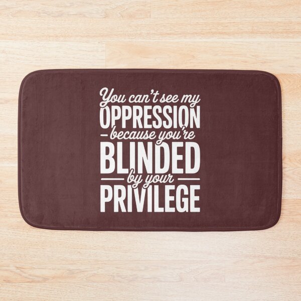 Item preview, Blinded by Privilege: See My Oppression | PERFECT GIFT FOR YOU AND FRIENDS designed and sold by TiborBako.
