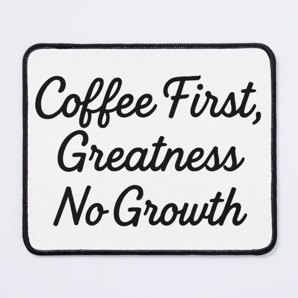 Item preview, Coffee First, Greatness No Growth – Funny Coffee Quote designed and sold by SlomianyPisarz.