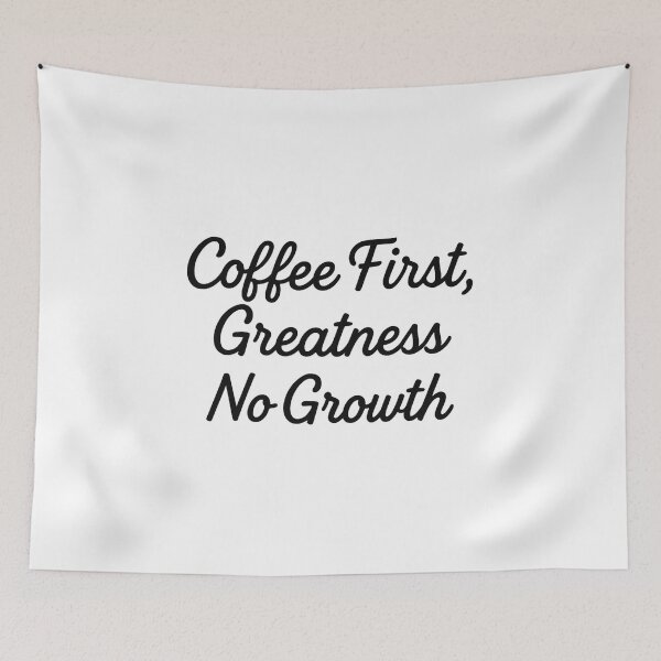 Item preview, Coffee First, Greatness No Growth – Funny Coffee Quote designed and sold by SlomianyPisarz.