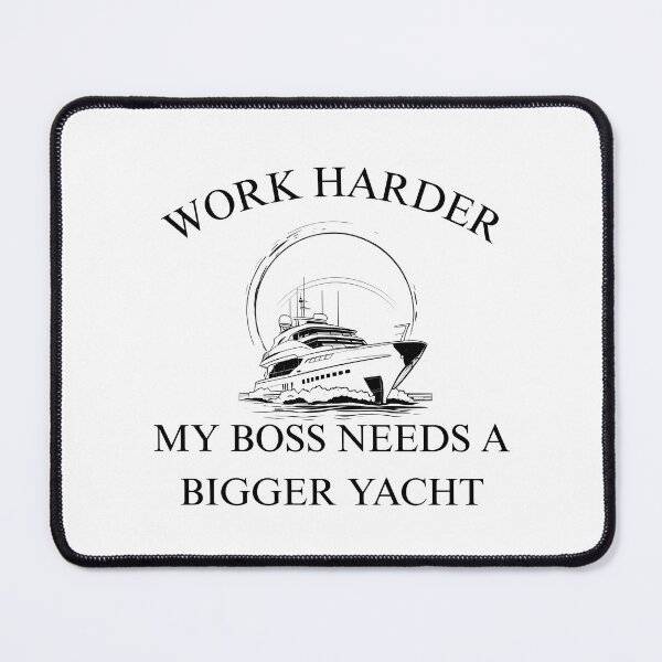 Item preview, work harder, my boss needs a bigger yacht designed and sold by CypisDesign.