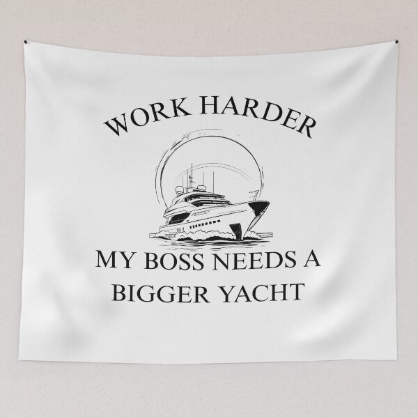 Item preview, work harder, my boss needs a bigger yacht designed and sold by CypisDesign.