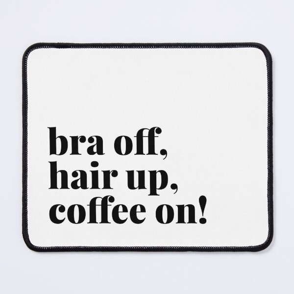 Item preview, Bra Off, Hair Up, Coffee On designed and sold by Art & Coffee.