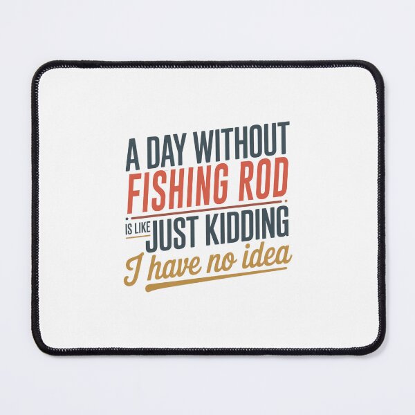 Item preview, A Day Without Fishing Rod Is Like Just Kidding - Cool & Funny Fishing Rod Lover designed and sold by Watsonarts.